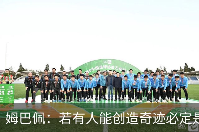 姆巴佩：若有人能创造奇迹必定是我；我踢球从不垫鞋垫
