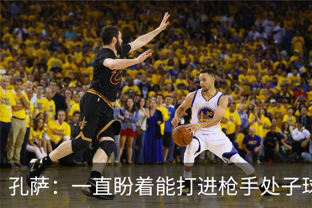 孔萨：一直盼着能打进枪手处子球，定位球教练也说等着我进球