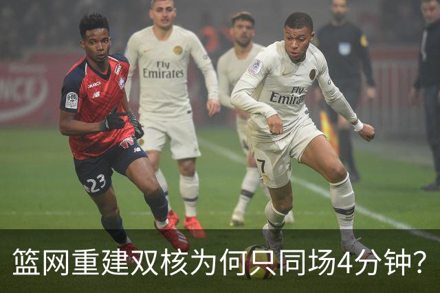 篮网重建双核为何只同场4分钟？主帅把话挑明了