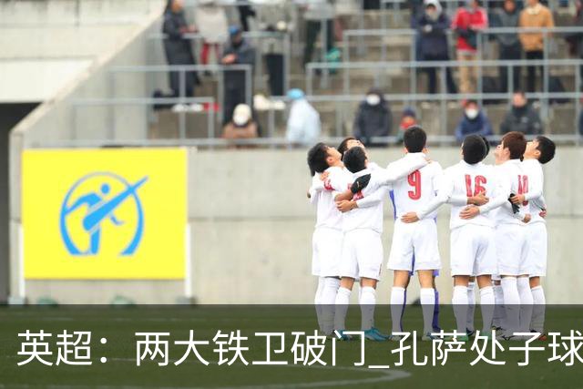 英超：两大铁卫破门 孔萨处子球 阿森纳2-0埃弗顿追平曼城