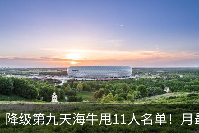 降级第九天海牛甩11人名单！月最佳门将+中超第四后卫遭弃