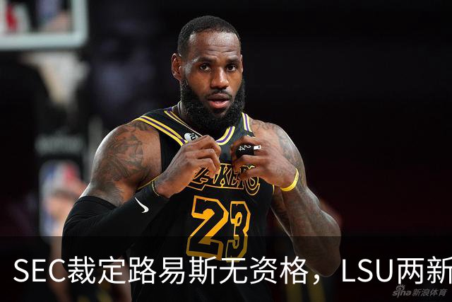 SEC裁定路易斯无资格，LSU两新援获准出战